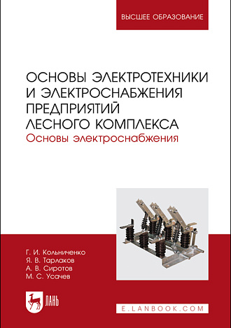 Основы электротехники и электроснабжения предприятий лесного комплекса. Основы электроснабжения, Кольниченко Г. И., Тарлаков Я. В., Сиротов А. В, Усачев М. С., Издательство Лань.