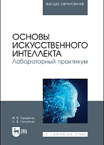 Основы искусственного интеллекта. Лабораторный практикум, Галыгина И. В., Галыгина Л. В., Издательство Лань.