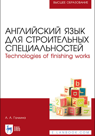Английский язык для строительных специальностей. Technologies of finishing works, Галкина А.А., Издательство Лань.