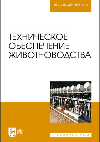 Техническое обеспечение животноводства, Завражнов А. И., Ведищев С. М., Бралиев М. К., Китун А. В., Передня В. И., Романюк Н. Н., Бабушкин В. А., Федоренко В. Ф., Издательство Лань.