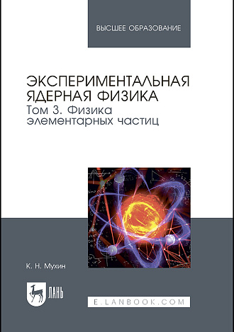 Экспериментальная ядерная физика. В 3 томах. Том 3. Физика элементарных частиц, Мухин К. Н., Издательство Лань.