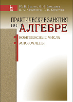 Практические занятия по алгебре. Комплексные числа, многочлены, Волков Ю.В., Ермолаева Н.Н., Козынченко В.А., Курбатова Г.И., Издательство Лань.