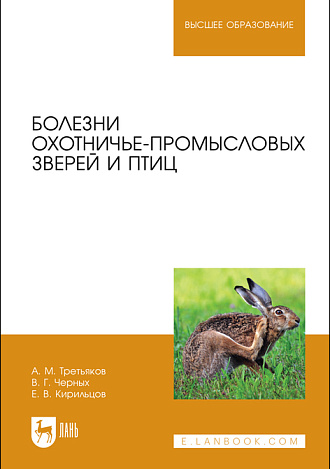 Болезни охотничье-промысловых зверей и птиц, Третьяков А.М., Черных В. Г., Кирильцов Е. В., Издательство Лань.