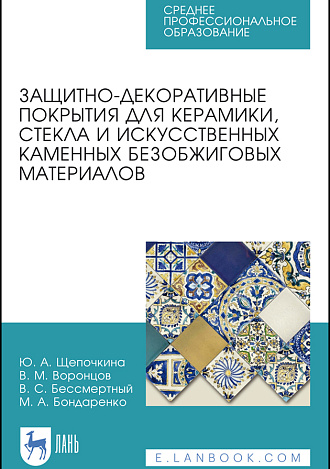 Защитно-декоративные покрытия для керамики, стекла и искусственных каменных безобжиговых материалов, Щепочкина Ю. А., Воронцов В. М., Бессмертный В. С., Бондаренко М. А., Издательство Лань.