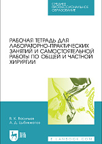 Рабочая тетрадь для лабораторно-практических занятий и самостоятельной работы по общей и частной хирургии, Васильев В. К., Цыбикжапов А. Д., Издательство Лань.