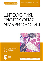 Цитология, гистология, эмбриология, Васильев Ю.Г., Трошин Е.И., Яглов В.В., Издательство Лань.