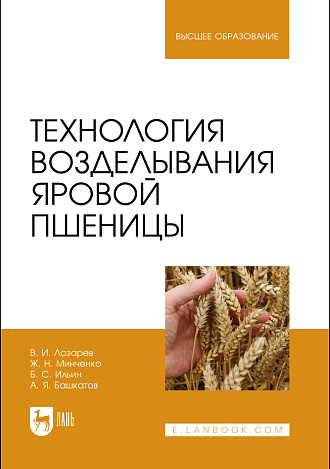 Технология возделывания яровой пшеницы, Лазарев В. И., Минченко Ж. Н., Ильин Б. С., Башкатов А. Я., Издательство Лань.