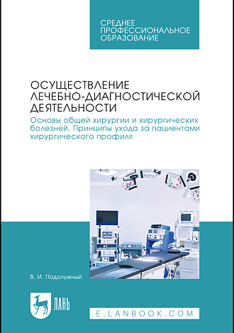 Осуществление лечебно-диагностической деятельности. Основы общей хирургии и хирургических болезней. Принципы ухода за пациентами хирургического профиля, Подолужный В. И., Издательство Лань.