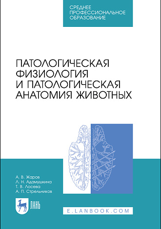 Патологическая физиология и патологическая анатомия животных, Жаров А. В., Адамушкина Л. Н., Лосева Т. В., Стрельников А. П., Издательство Лань.
