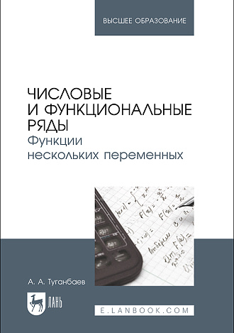 Числовые и функциональные ряды. Функции нескольких переменных, Туганбаев А. А., Издательство Лань.