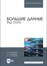 Большие данные. Big Data, Макшанов А. В., Журавлев А. Е., Тындыкарь Л. Н., Издательство Лань.