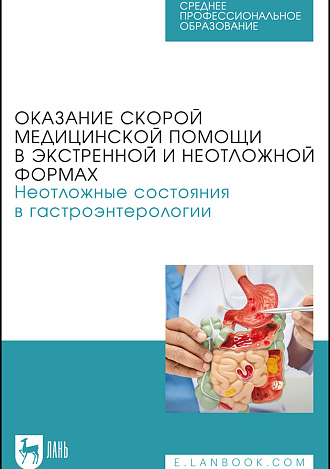 Оказание скорой медицинской помощи в экстренной и неотложной формах. Неотложные состояния в гастроэнтерологии, Тарадин Г. Г., Куглер Т. Е., Приколота А. В., Христуленко А. Л., Ракитская И. В., Гнилицкая В. Б., Приколота О. А., Цыба И. Н., Маловичко И. С., Яровая Н. Ф., Издательство Лань.