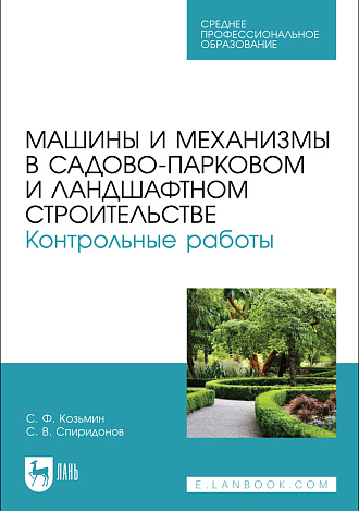 Машины и механизмы в садово-парковом и ландшафтном строительстве. Контрольные работы, Козьмин С.Ф., Спиридонов С. В., Издательство Лань.