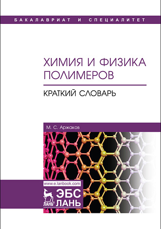 Химия и физика полимеров. Краткий словарь, Аржаков М.С., Издательство Лань.