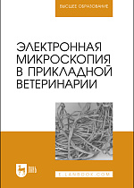 Электронная микроскопия в прикладной ветеринарии, Сахно Н. В., Ватников Ю. А., Ленченко Е.М., Куликов Е.В., Степанишин В.В., Издательство Лань.