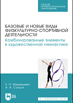 Базовые и новые виды физкультурно-спортивной деятельности. Комбинированные элементы в художественной гимнастике, Медведева Е. Н., Супрун А. А., Издательство Лань.