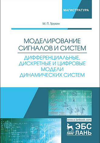 Моделирование сигналов и систем. Дифференциальные, дискретные и цифровые модели динамических систем, Трухин М.П., Издательство Лань.