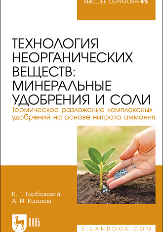 Технология неорганических веществ: минеральные удобрения и соли. Термическое разложение комплексных удобрений на основе нитрата аммония, Горбовский К. Г., Казаков А. И., Издательство Лань.
