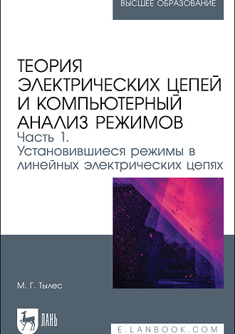 Теория электрических цепей и компьютерный анализ режимов. Часть 1. Установившиеся режимы в линейных электрических цепях, Тылес М. Г., Издательство Лань.