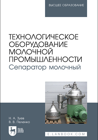 Технологическое оборудование молочной промышленности. Сепаратор молочный, Зуев Н. А., Пеленко В. В., Издательство Лань.