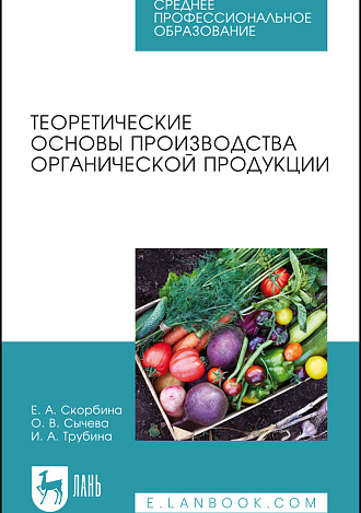 Теоретические основы производства органической продукции, Скорбина Е. А., Сычева О. В., Трубина И.А., Издательство Лань.