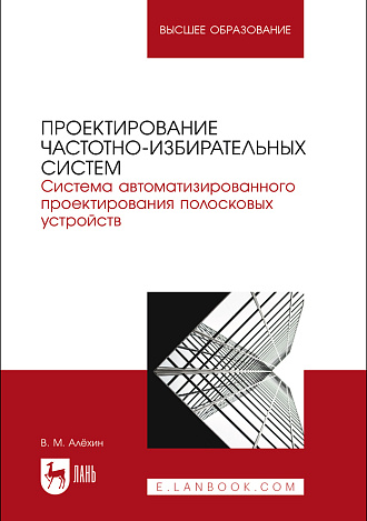 Проектирование частотно-избирательных систем. Система автоматизированного проектирования полосковых устройств, Алёхин В. М., Издательство Лань.