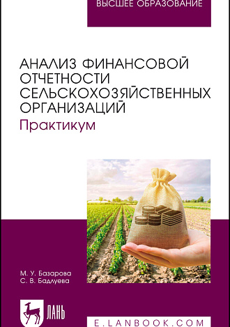 Анализ финансовой отчетности сельскохозяйственных организаций. Практикум, Базарова М. У., Бадлуева С. В., Издательство Лань.