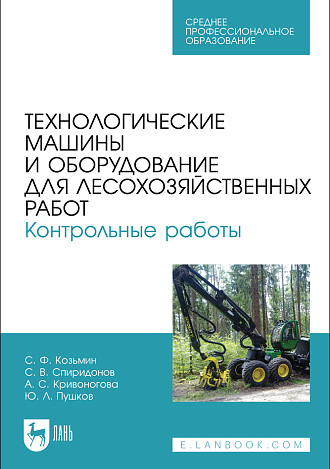 Технологические машины и оборудование для лесохозяйственных работ. Контрольные работы, Козьмин С.Ф., Спиридонов С. В., Кривоногова А. С., Пушков Ю. Л., Издательство Лань.