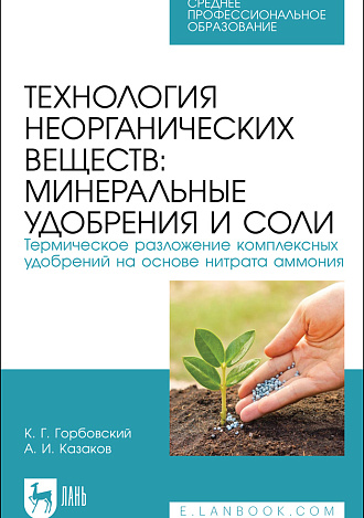 Технология неорганических веществ: минеральные удобрения и соли. Термическое разложение комплексных удобрений на основе нитрата аммония, Горбовский К. Г., Казаков А. И., Издательство Лань.