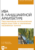 Ива в ландшафтной архитектуре. Перспективное использование видов рода Salix в озеленении населенных пунктов, Вергунова А. А., Сокольская О. Б., Издательство Лань.