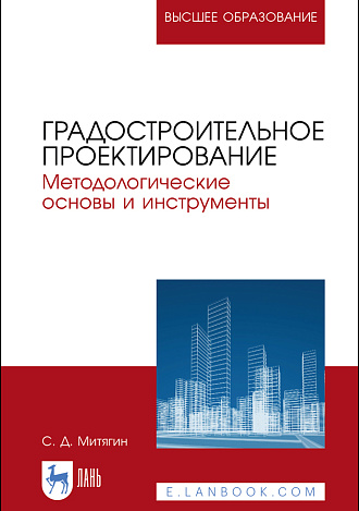 Градостроительное проектирование. Методологические основы и инструменты, Митягин С. Д., Издательство Лань.