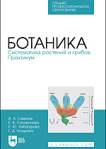 Ботаника. Систематика растений и грибов. Практикум, Савинов И. А., Соломонова Е. В., Ембатурова Е. Ю., Ноздрина Т. Д., Издательство Лань.