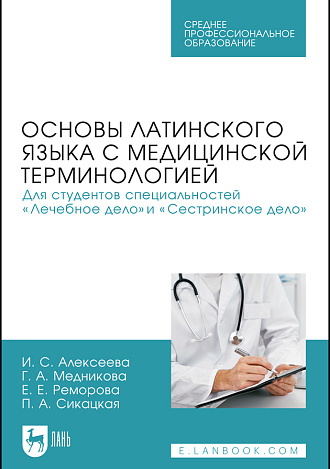Основы латинского языка с медицинской терминологией. Для студентов специальностей «Лечебное дело» и «Сестринское дело», Алексеева И. С., Медникова Г. А., Реморова Е. Е., Сикацкая П. А., Издательство Лань.