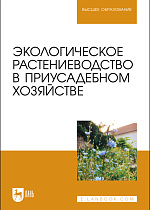 Экологическое растениеводство в приусадебном хозяйстве, Крюков А.Н., Артемова О. Ю., Блинник А. С., Хлопяникова Г. В., Наумкин В. Н., Наумкина Л. А., Издательство Лань.