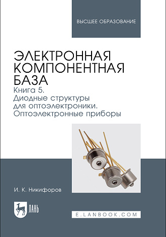Электронная компонентная база. Книга 5. Диодные структуры для оптоэлектроники. Оптоэлектронные приборы, Никифоров И. К., Издательство Лань.