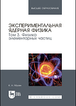 Экспериментальная ядерная физика. В 3 томах. Том 3. Физика элементарных частиц, Мухин К. Н., Издательство Лань.
