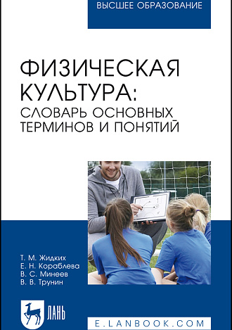 Физическая культура: словарь основных терминов и понятий, Жидких Т. М., Кораблева Е. Н., Минеев В. С., Трунин В. В., Издательство Лань.