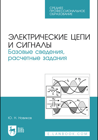 Электрические цепи и сигналы. Базовые сведения, расчетные задания, Новиков Ю. Н., Издательство Лань.
