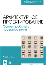 Архитектурное проектирование. Основы рабочего проектирования, Хорунжая А. И., Издательство Лань.