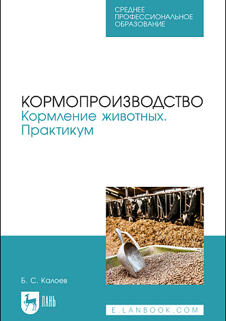 Кормопроизводство. Кормление животных. Практикум, Калоев Б. С., Издательство Лань.
