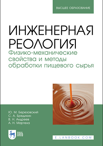 Инженерная реология. Физико-механические свойства и методы обработки пищевого сырья, Березовский Ю. М., Бредихин С. А., Андреев В. Н., Мартеха А. Н., Издательство Лань.