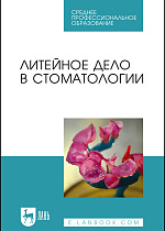 Литейное дело в стоматологии, Михальченко Д.В., Данилина Т.Ф., Севбитов А.В. , Чеканин И.М., Жидовинов А.В., Лаптева Е.А., Издательство Лань.