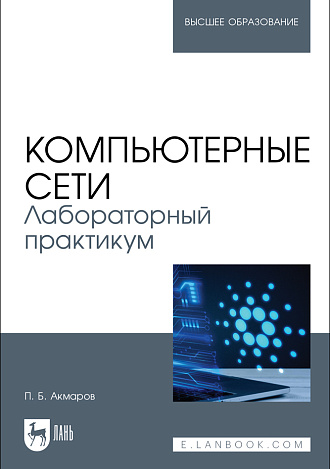 Компьютерные сети. Лабораторный практикум, Акмаров П. Б., Издательство Лань.
