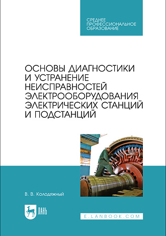 Основы диагностики и устранение неисправностей электрооборудования электрических станций и подстанций, Колодяжный В. В., Издательство Лань.