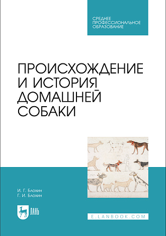 Происхождение и история домашней собаки, Блохин И. Г., Блохин Г. И., Издательство Лань.