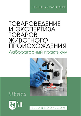 Товароведение и экспертиза товаров животного происхождения. Лабораторный практикум, Бесланеев Э.В., Бесланеева Ж.Х., Издательство Лань.
