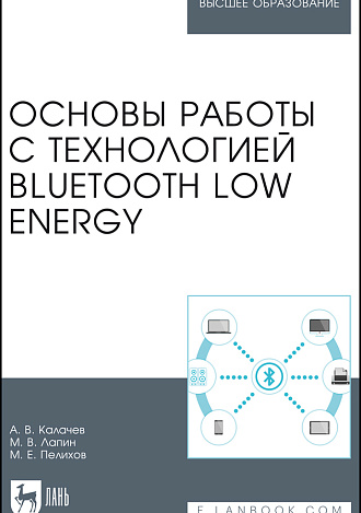 Основы работы с технологией Bluetooth Low Energy, Калачев А.В., Лапин М. В., Пелихов М.Е., Издательство Лань.