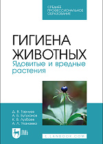 Гигиена животных. Ядовитые и вредные растения, Тарнуев Д. В., Бутуханов А. Б., Лузбаев К. В., Уханаева А. Л., Издательство Лань.
