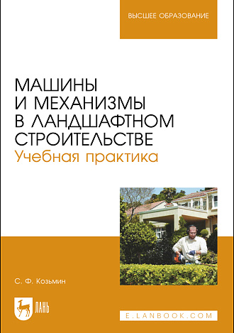 Машины и механизмы в ландшафтном строительстве. Учебная практика, Козьмин С.Ф., Издательство Лань.