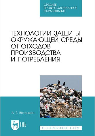 Технологии защиты окружающей среды от отходов производства и потребления, Ветошкин А. Г., Издательство Лань.
